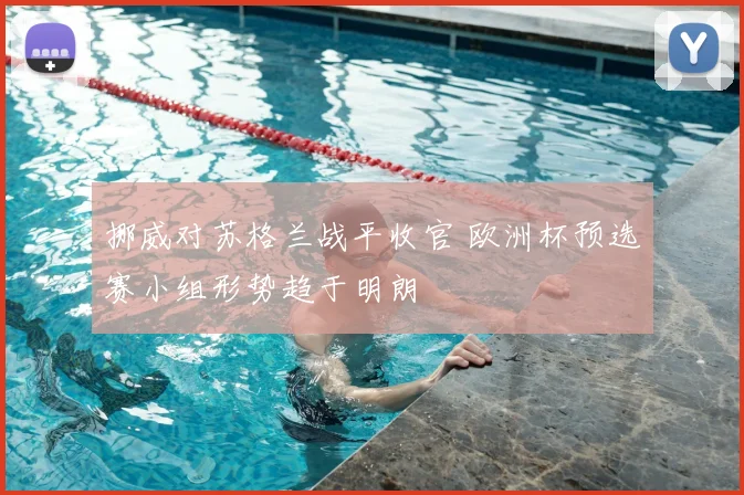 挪威对苏格兰战平收官 欧洲杯预选赛小组形势趋于明朗